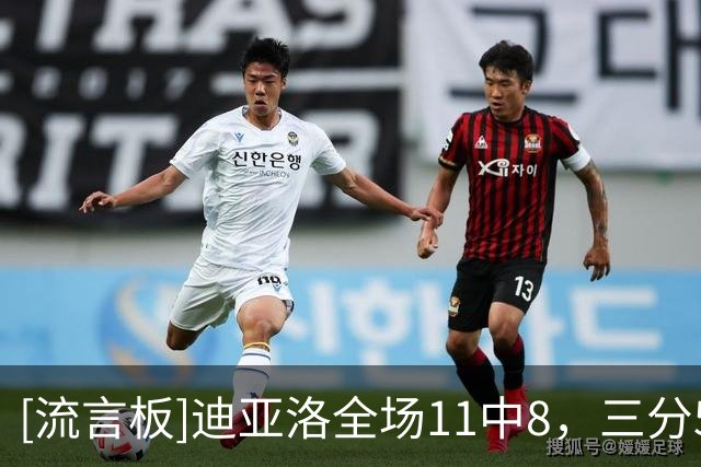 [流言板]迪亚洛全场11中8，三分5中3得到19分3篮板4助攻3盖帽
